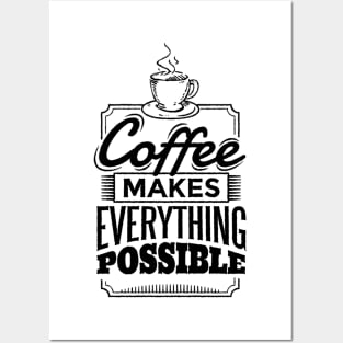 Coffee Makes Everything Possible Posters and Art